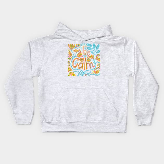 BE CALM Uplifting Motivational Lettering Quote with Flowers - UnBlink Studio by Jackie Tahara Kids Hoodie by UnBlink Studio by Jackie Tahara